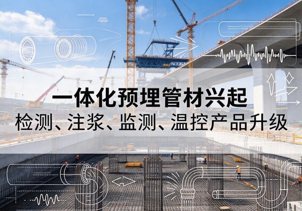 富宁一体化管材产品兴起，声测注浆一体管、多功能预埋管应用增多